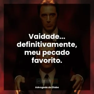 Vaidade… definitivamente, meu pecado favorito.