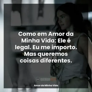 Como em Amor da Minha Vida: Ele é legal. Eu me importo. Mas queremos coisas diferentes.