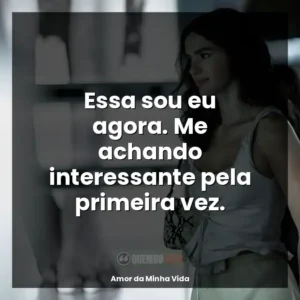 Essa sou eu agora. Me achando interessante pela primeira vez.