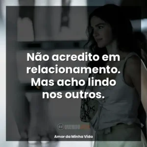Não acredito em relacionamento. Mas acho lindo nos outros.