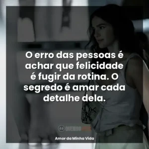 O erro das pessoas é achar que felicidade é fugir da rotina. O segredo é amar cada detalhe dela.