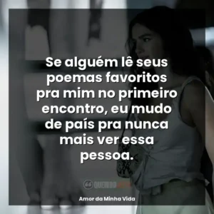 Se alguém lê seus poemas favoritos pra mim no primeiro encontro, eu mudo de país pra nunca mais ver essa pessoa.