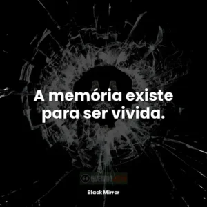 A memória existe para ser vivida.