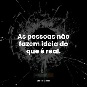 As pessoas não fazem ideia do que é real.
