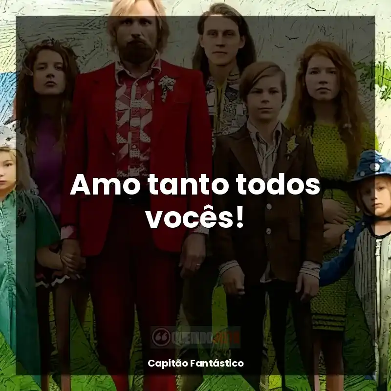 Frases Capitão Fantástico filme: Amo tanto todos vocês!