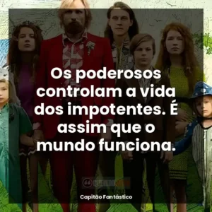 Os poderosos controlam a vida dos impotentes. É assim que o mundo funciona.