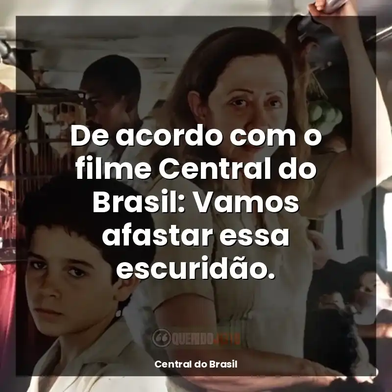 Central do Brasil frases do filme: De acordo com o filme Central do Brasil: Vamos afastar essa escuridão.