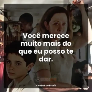 Você merece muito mais do que eu posso te dar.