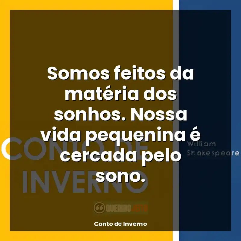 Frases de Conto de Inverno livro: Somos feitos da matéria dos sonhos. Nossa vida pequenina é cercada pelo sono.