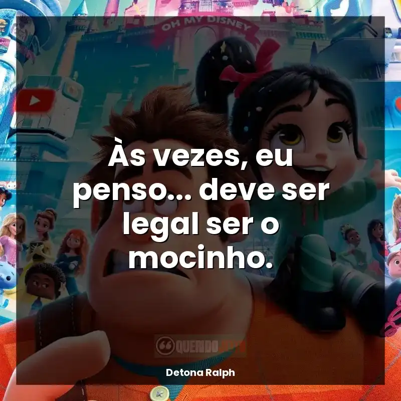 Frases do filme Detona Ralph: Às vezes, eu penso... deve ser legal ser o mocinho.