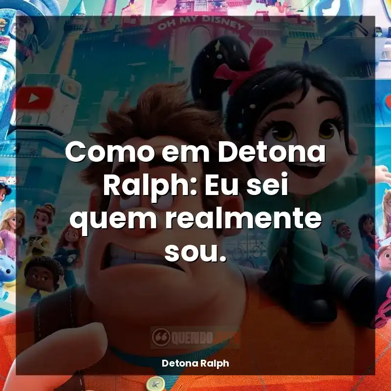 Frases Detona Ralph filme: Como em Detona Ralph: Eu sei quem realmente sou.