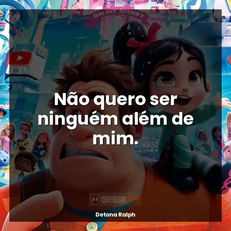 Detona Ralph frases do filme: Não quero ser ninguém além de mim.