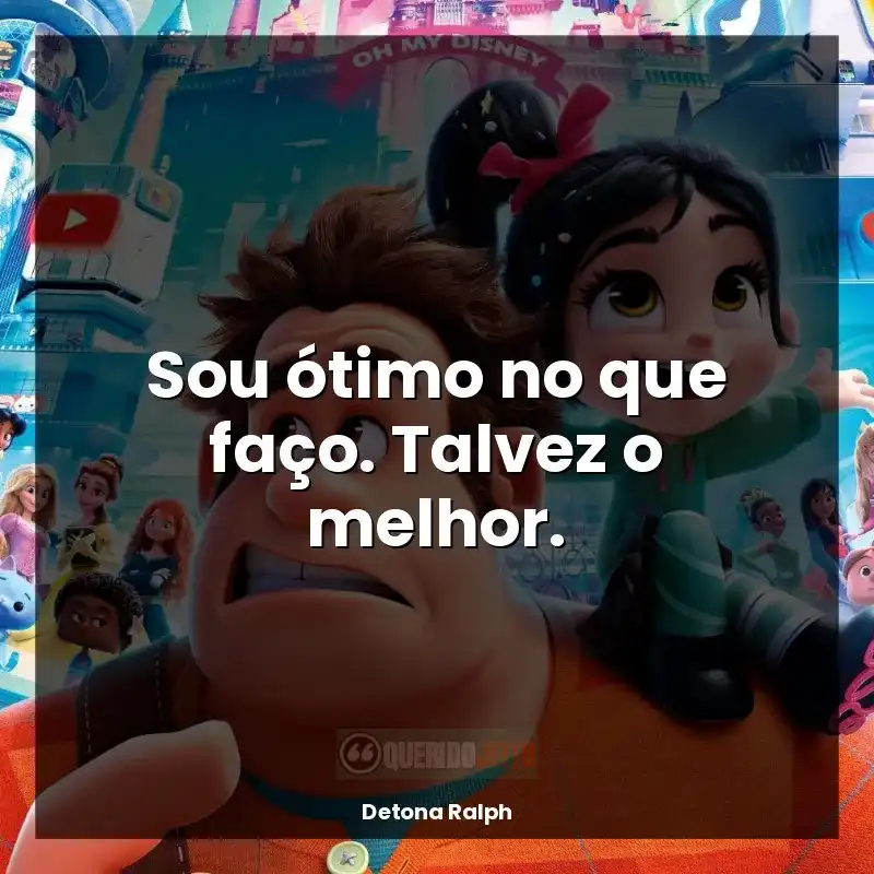 Frases do filme Detona Ralph: Sou ótimo no que faço. Talvez o melhor.