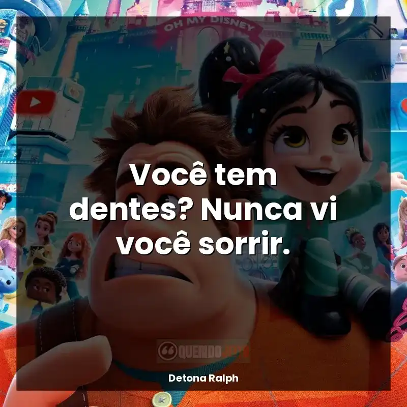 Frases de Detona Ralph filme: Você tem dentes? Nunca vi você sorrir.