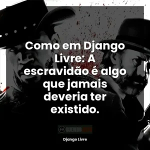 Como em Django Livre: A escravidão é algo que jamais deveria ter existido.