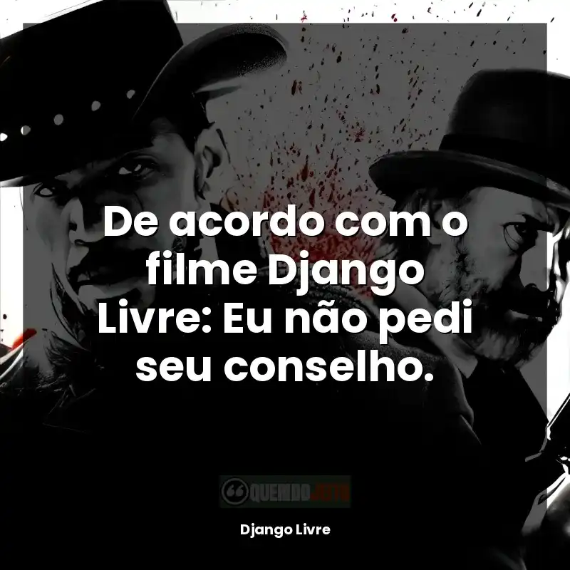 Filme Django Livre frases: De acordo com o filme Django Livre: Eu não o procurei pelo seu conselho.