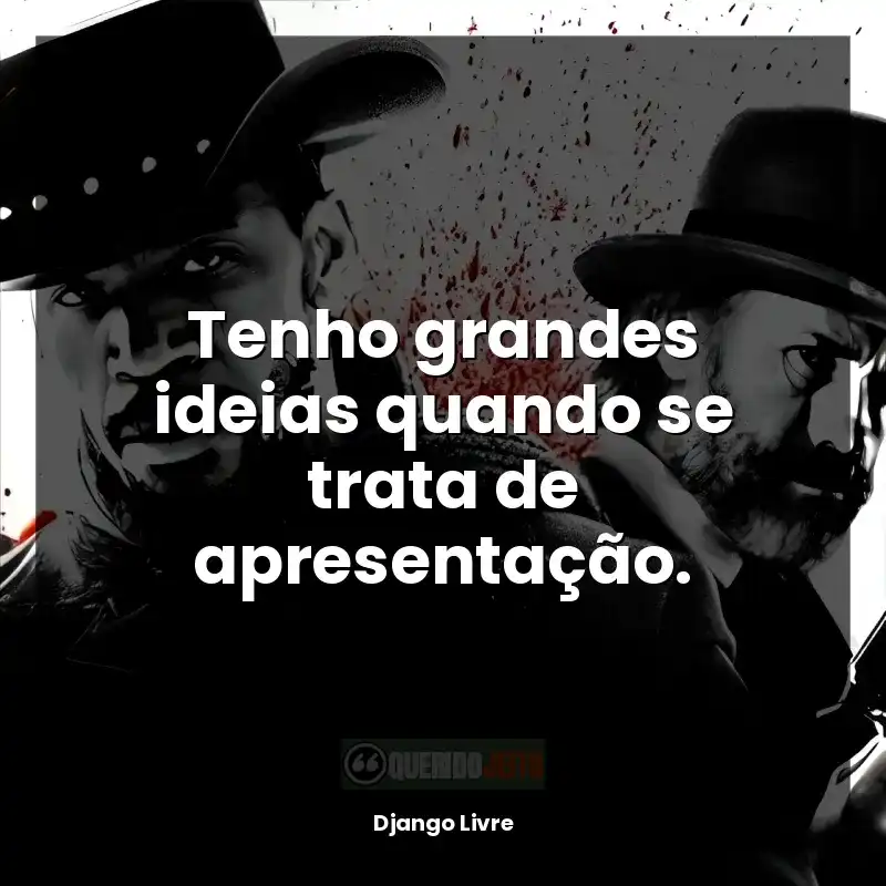 Frases Django Livre filme: Tenho grandes ideias quando se trata de apresentação.