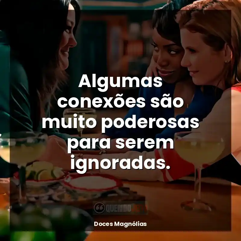 Frases Doces Magnólias série: Algumas conexões são muito poderosas para serem ignoradas.