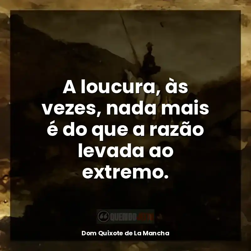Frases Dom Quixote de La Mancha livro: A loucura, às vezes, nada mais é do que a razão levada ao extremo.