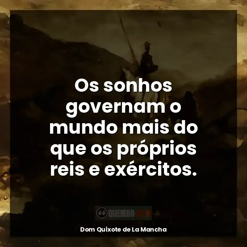 Frases Dom Quixote de La Mancha livro: Os sonhos governam o mundo mais do que os próprios reis e exércitos.