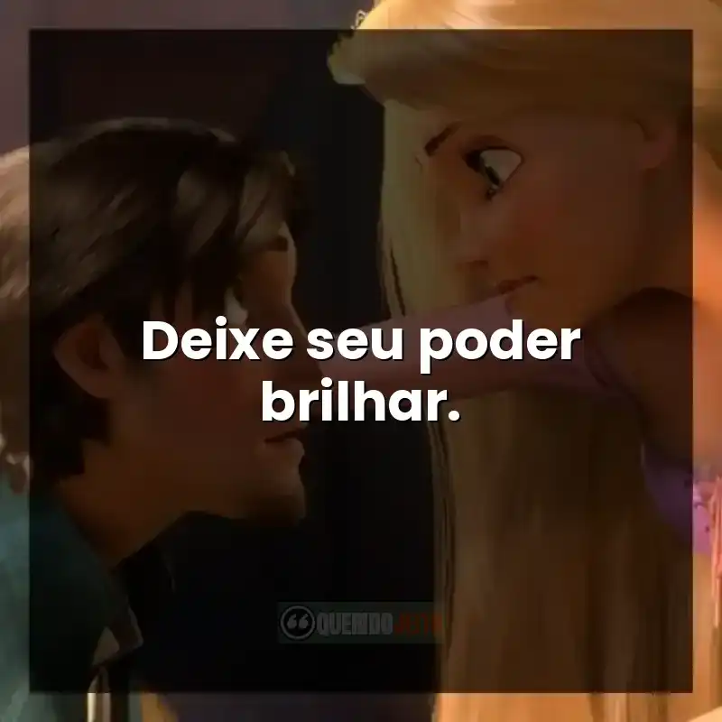 Frases do filme Enrolados. Deixe seu poder brilhar.