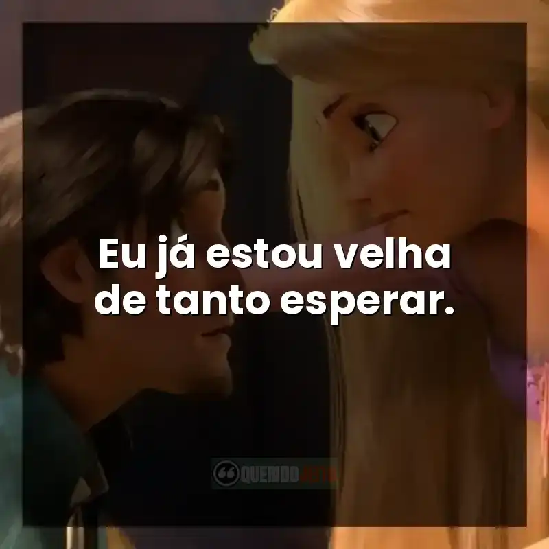Eu já estou velha de tanto esperar.