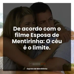 De acordo com o filme Esposa de Mentirinha: O céu é o limite.