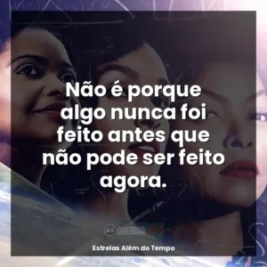 Não é porque algo nunca foi feito antes que não pode ser feito agora.
