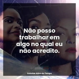 Não posso trabalhar em algo no qual eu não acredito.