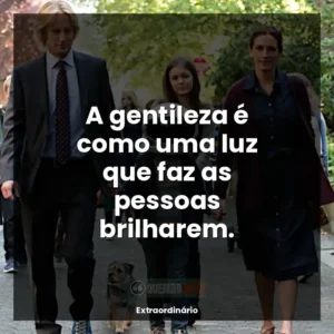 A gentileza é como uma luz que faz as pessoas brilharem.