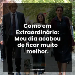 Como em Extraordinário: Meu dia acabou de ficar muito melhor.
