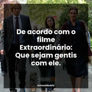 De acordo com o filme Extraordinário: Que sejam gentis com ele.