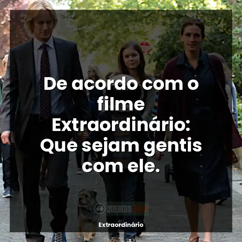 Frase final do filme Extraordinário: De acordo com o filme Extraordinário: Que sejam gentis com ele.