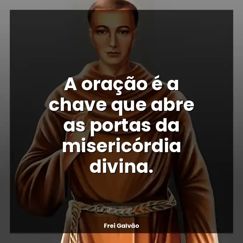 Frases de Frei Galvão: A oração é a chave que abre as portas da misericórdia divina.