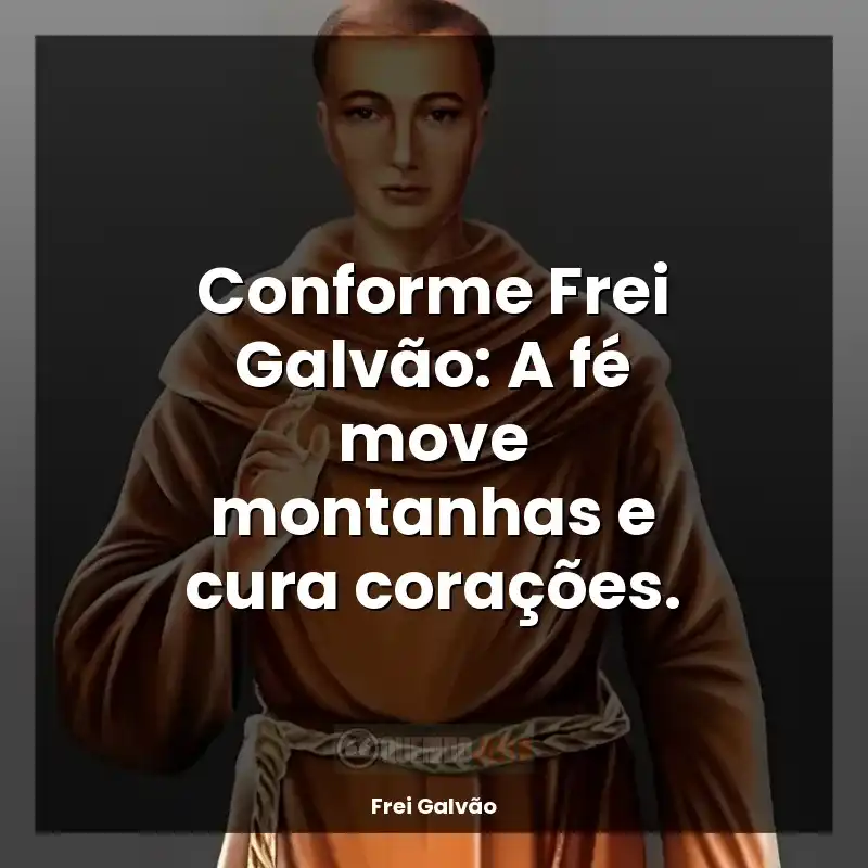 Frases de Frei Galvão: Conforme Frei Galvão: A fé move montanhas e cura corações.