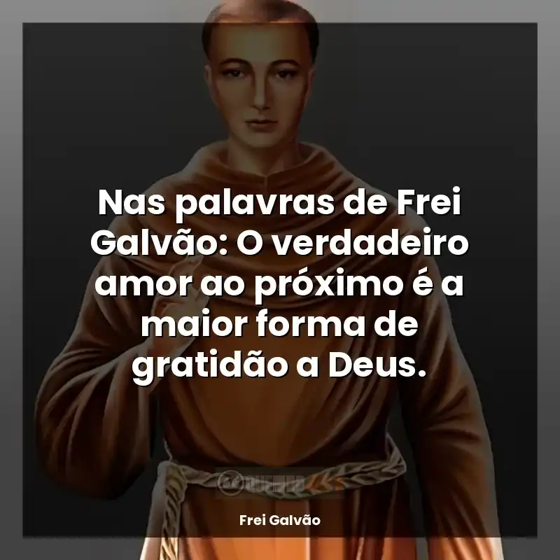 Frei Galvão frases: Nas palavras de Frei Galvão: O verdadeiro amor ao próximo é a maior forma de gratidão a Deus.