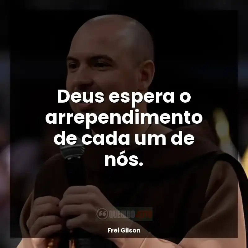 Frei Gilson frases: Deus espera o arrependimento de cada um de nós.