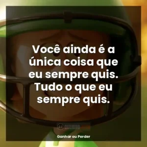 Você ainda é a única coisa que eu sempre quis. Tudo o que eu sempre quis.