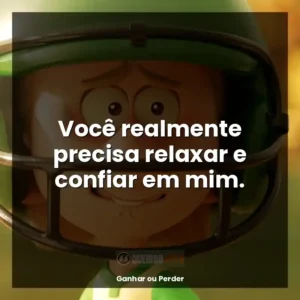 Você realmente precisa relaxar e confiar em mim.