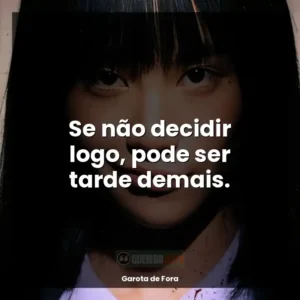 Se não decidir logo, pode ser tarde demais.
