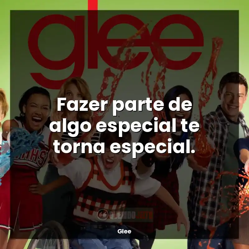 Série Glee frases: Fazer parte de algo especial te torna especial.