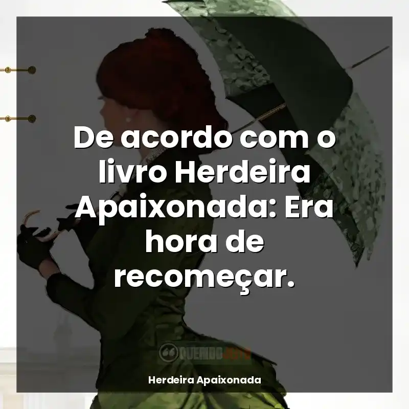 Herdeira Apaixonada frases do livro: De acordo com o livro Herdeira Apaixonada: Era hora de recomeçar.