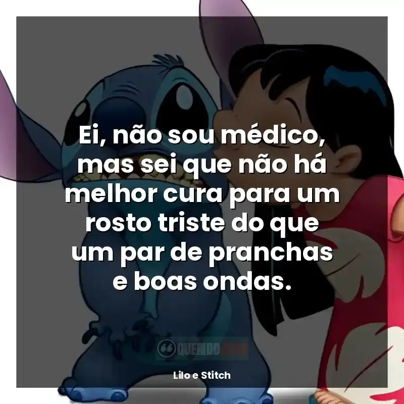 Lilo e Stitch frases do filme: Ei, não sou médico, mas sei que não há melhor cura para um rosto triste do que um par de pranchas e boas ondas.