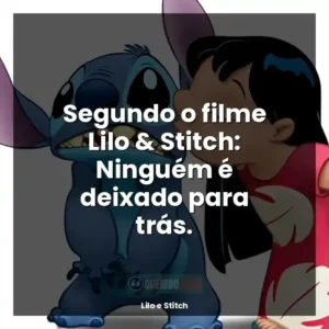 Segundo o filme Lilo & Stitch: Ninguém é deixado para trás.