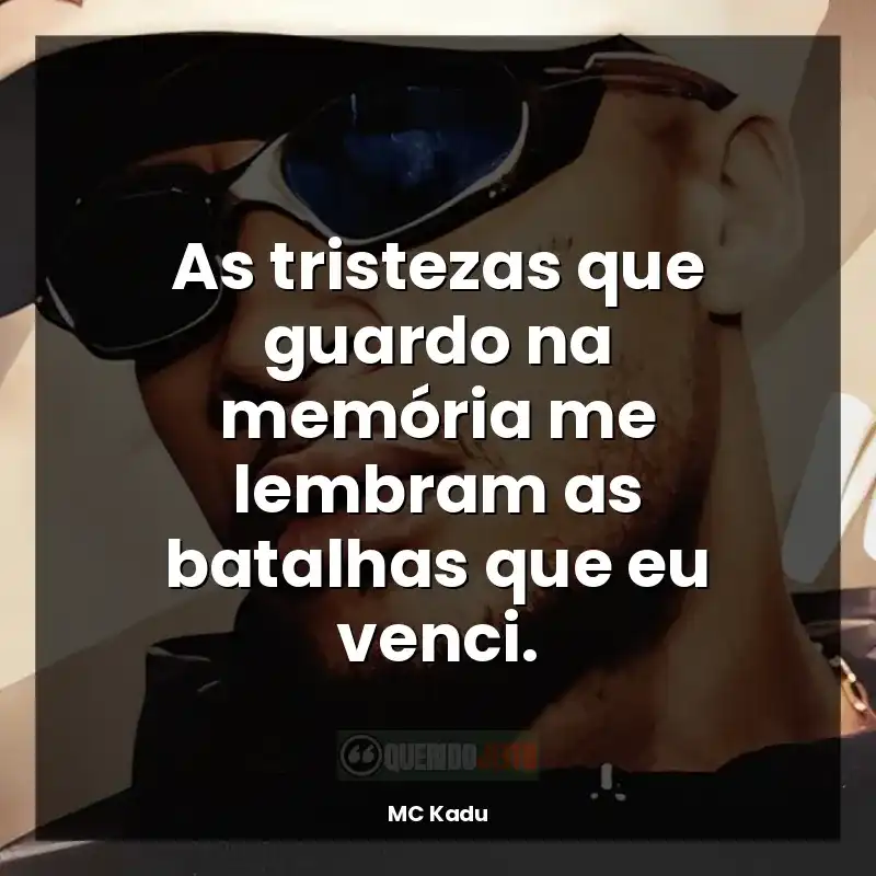 Frases de Música MC Kadu: As tristezas que guardo na memória me lembram as batalhas que eu venci.