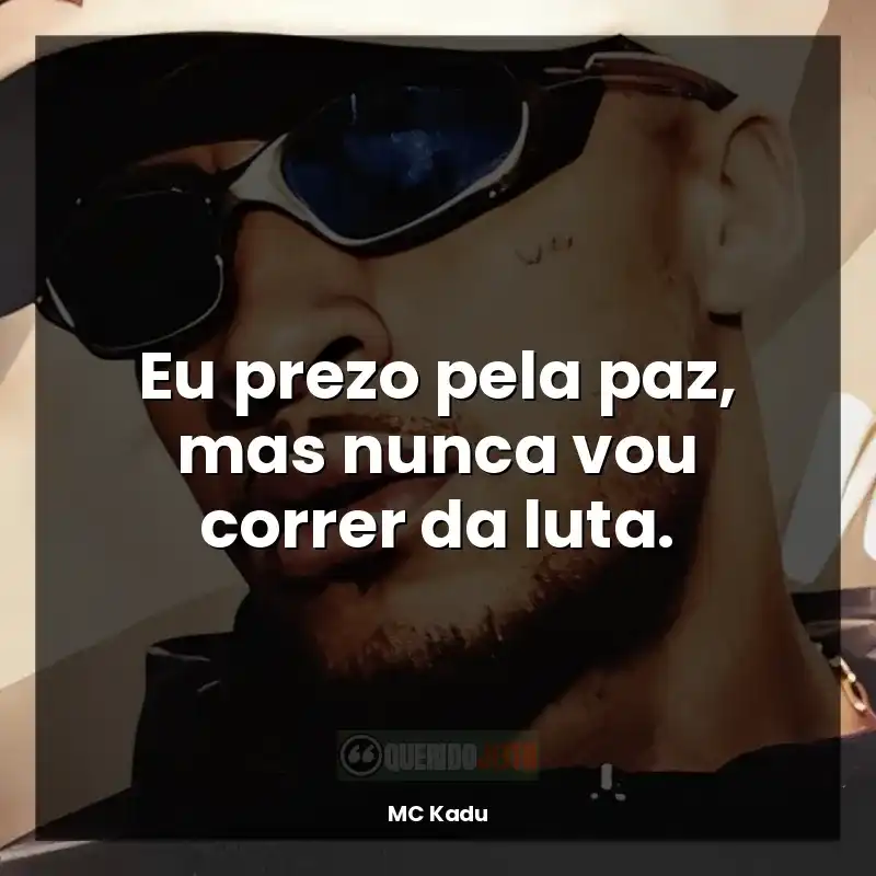 Frases de efeito MC Kadu: Eu prezo pela paz, mas nunca vou correr da luta.