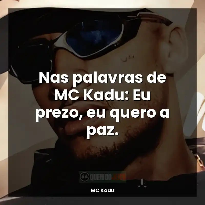 Frases de Música MC Kadu: Nas palavras de MC Kadu: Eu prezo, eu quero a paz.