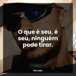 O que é seu, é seu, ninguém pode tirar.