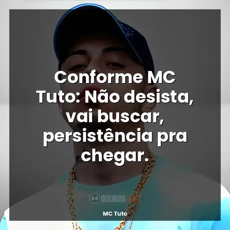 Frases de Música MC Tuto: Conforme MC Tuto: Não desista, vai buscar, persistência pra chegar.