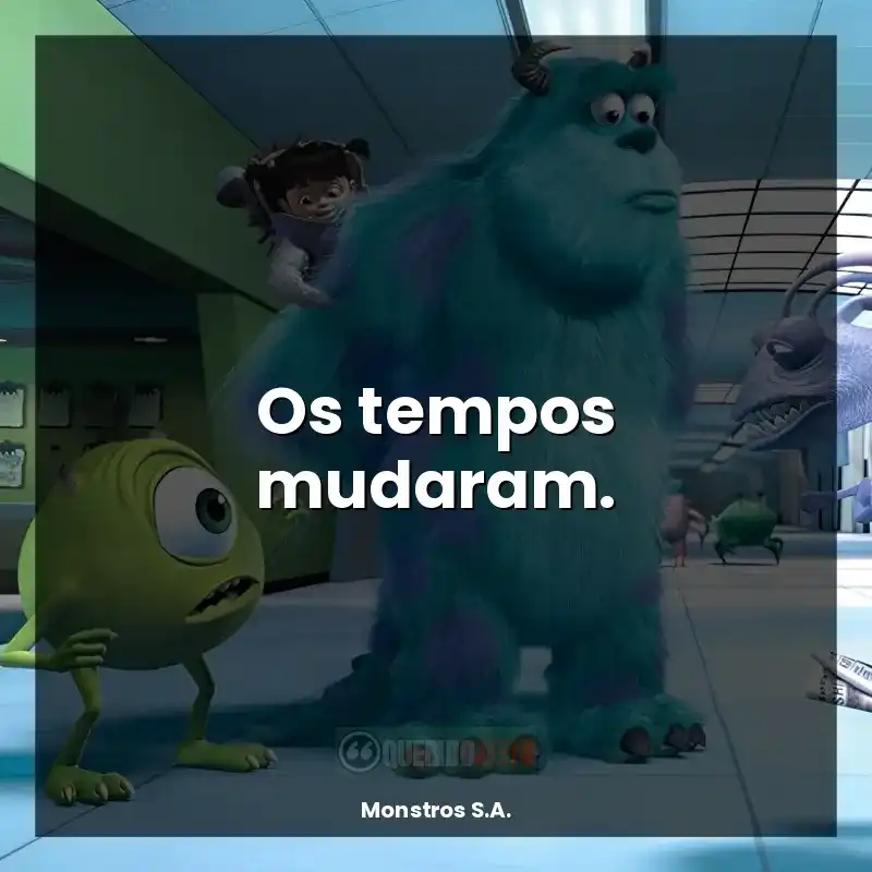 Frases de efeito do filme Monstros S.A.: Os tempos mudaram.